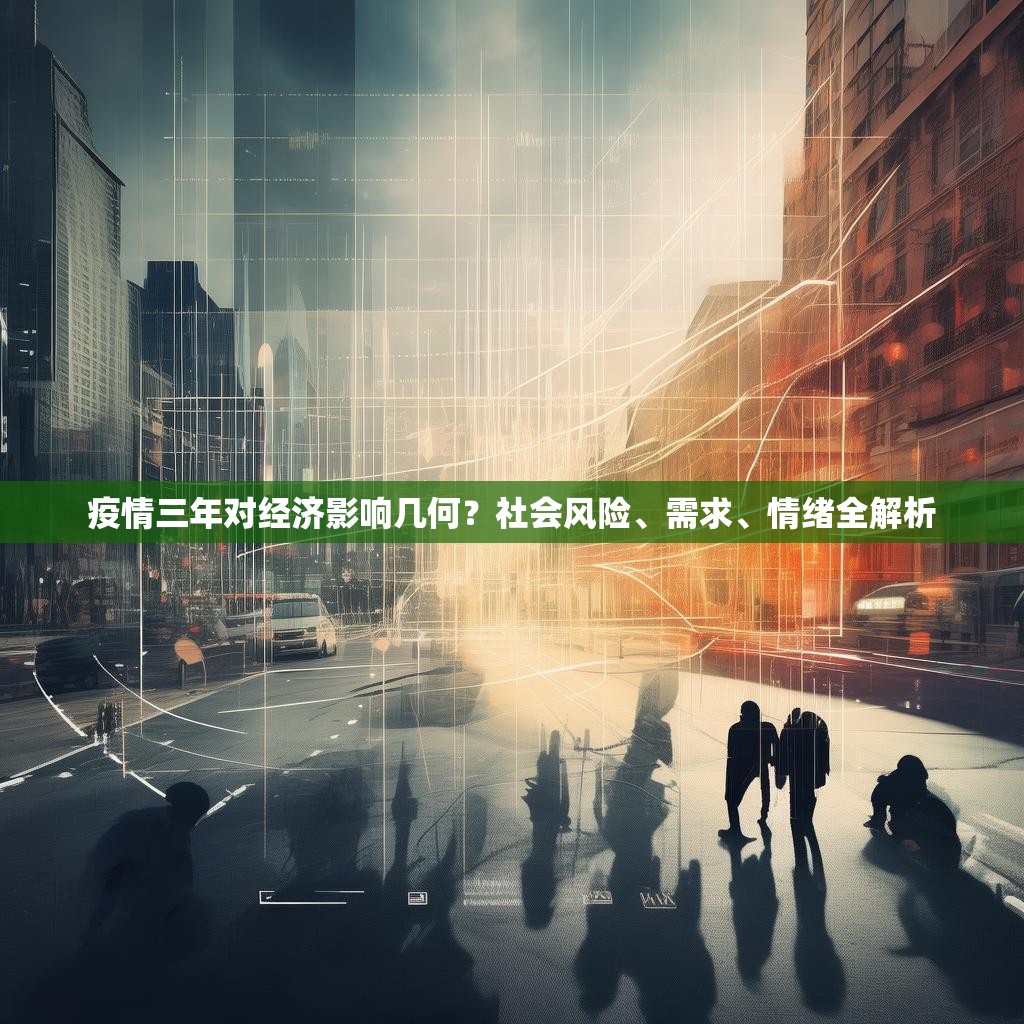 疫情三年对经济影响几何？社会风险、需求、情绪全解析