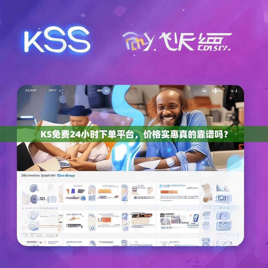 KS免费24小时下单平台,价格实惠真的靠谱吗?
