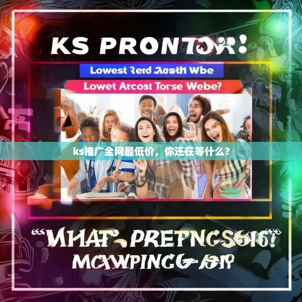 ks推广全网最低价,你还在等什么?
