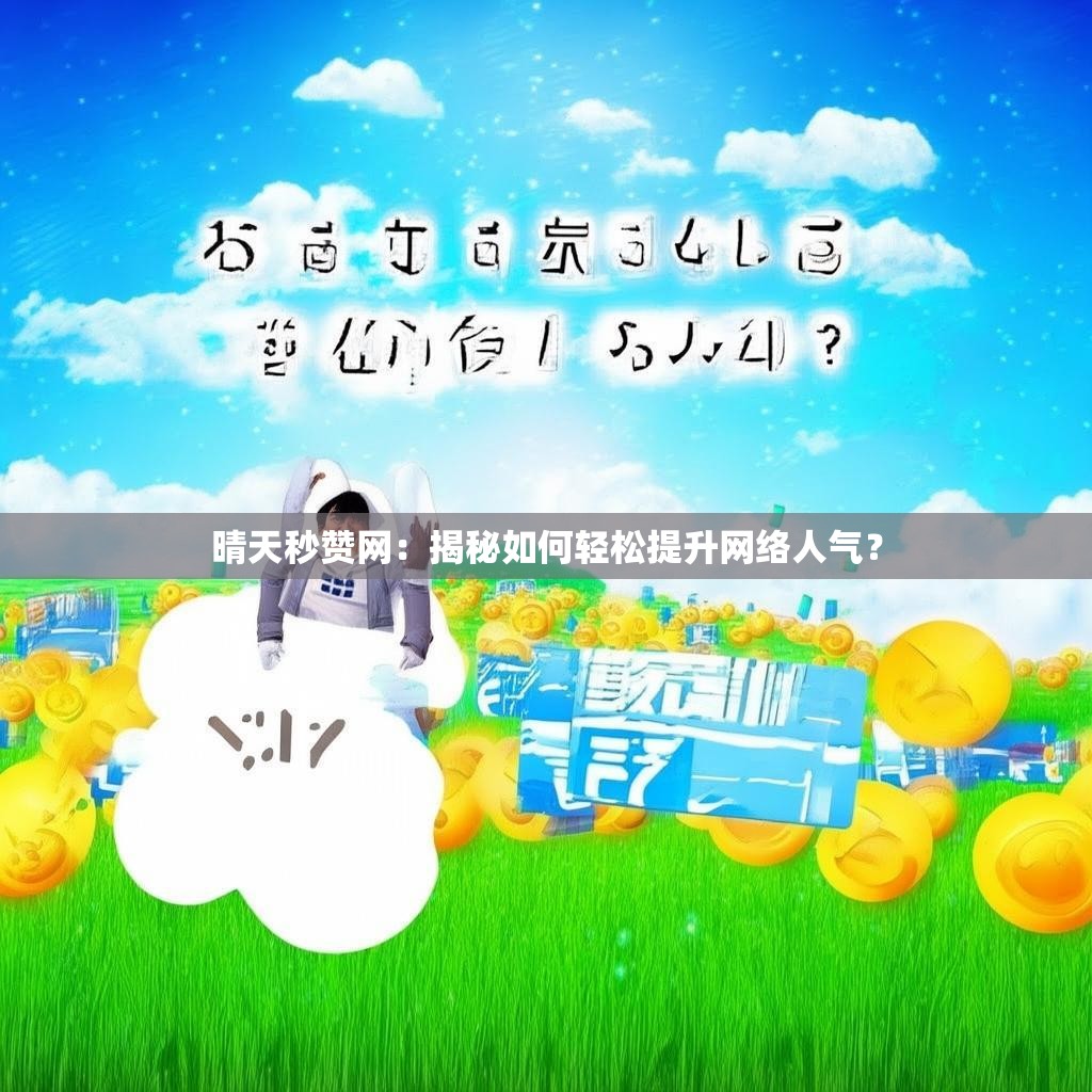晴天秒赞网:揭秘如何轻松提升网络人气?