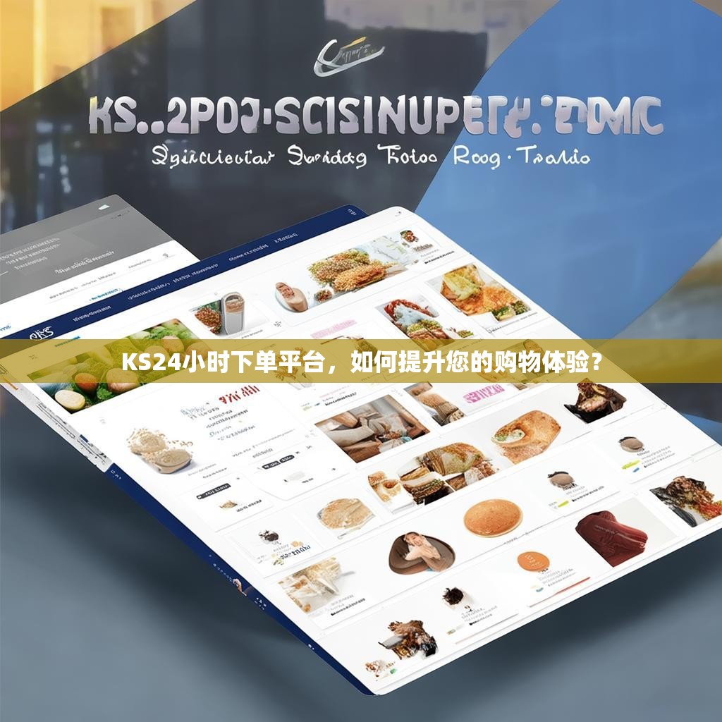 KS24小时下单平台，如何提升您的购物体验？