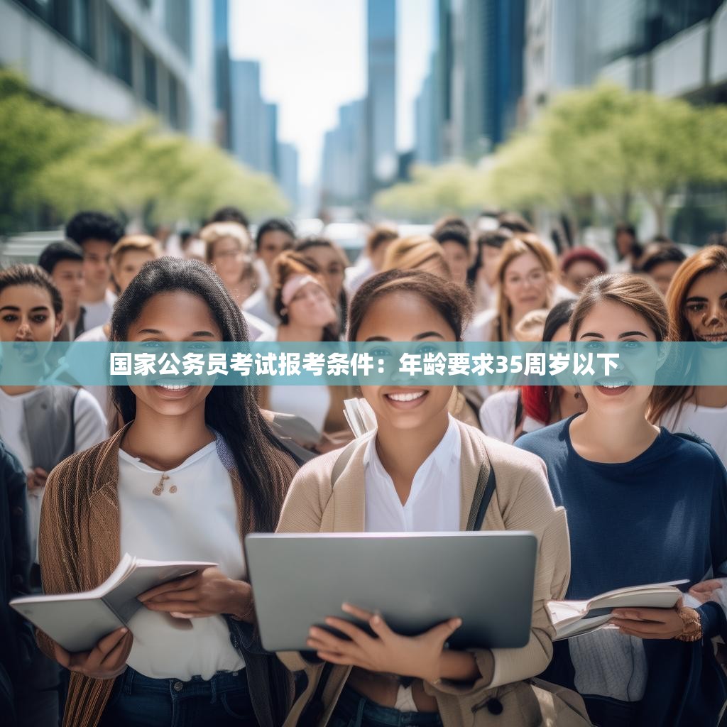国家公务员考试报考条件：年龄要求35周岁以下