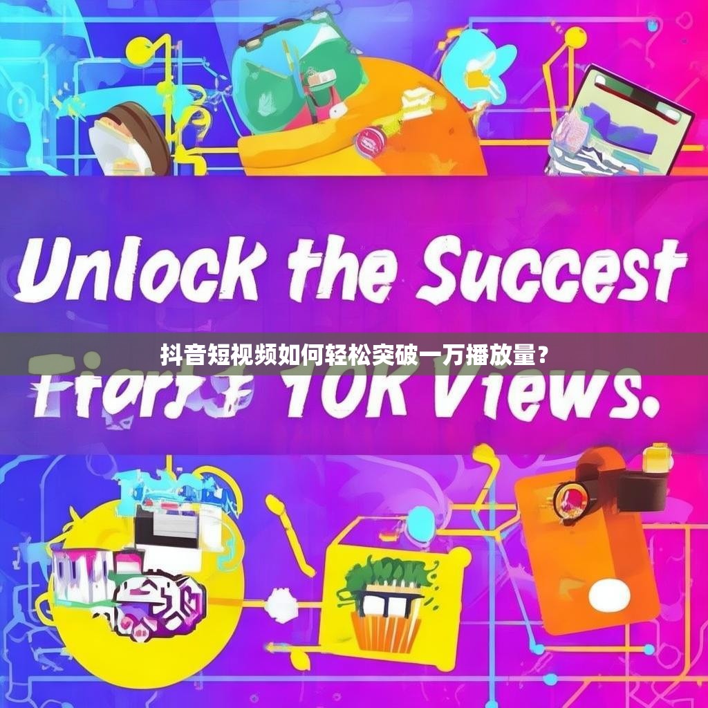 抖音短视频如何轻松突破一万播放量？