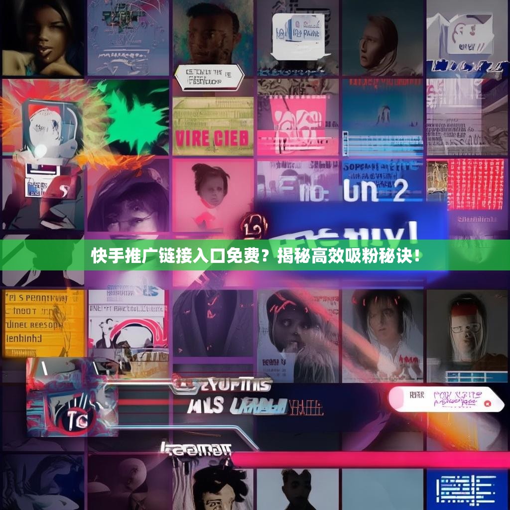 快手推广链接入口免费？揭秘高效吸粉秘诀！