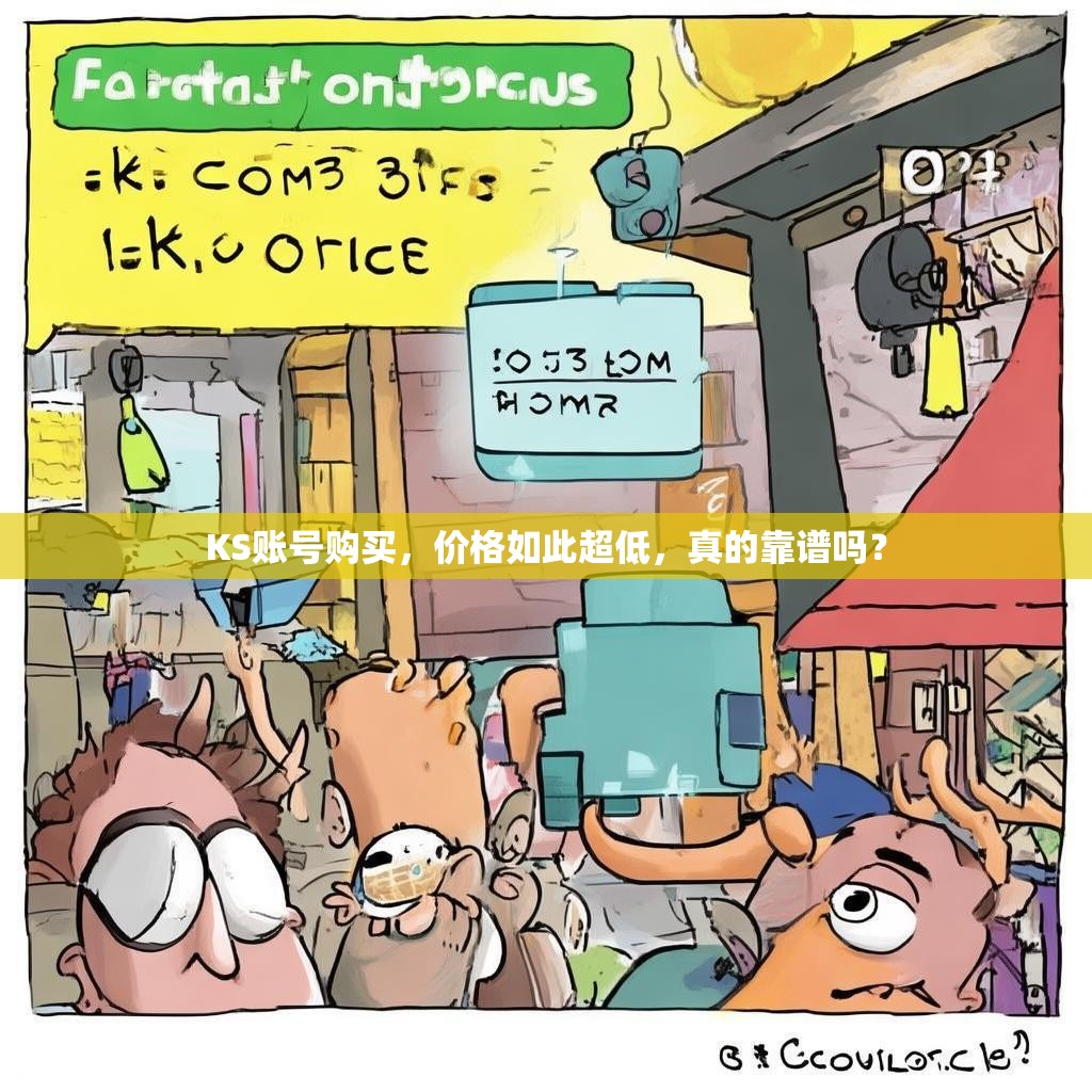 KS账号购买，价格如此超低，真的靠谱吗？