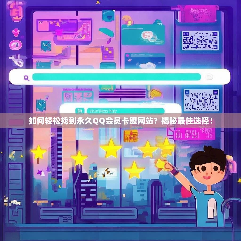 如何轻松找到永久QQ会员卡盟网站？揭秘最佳选择！