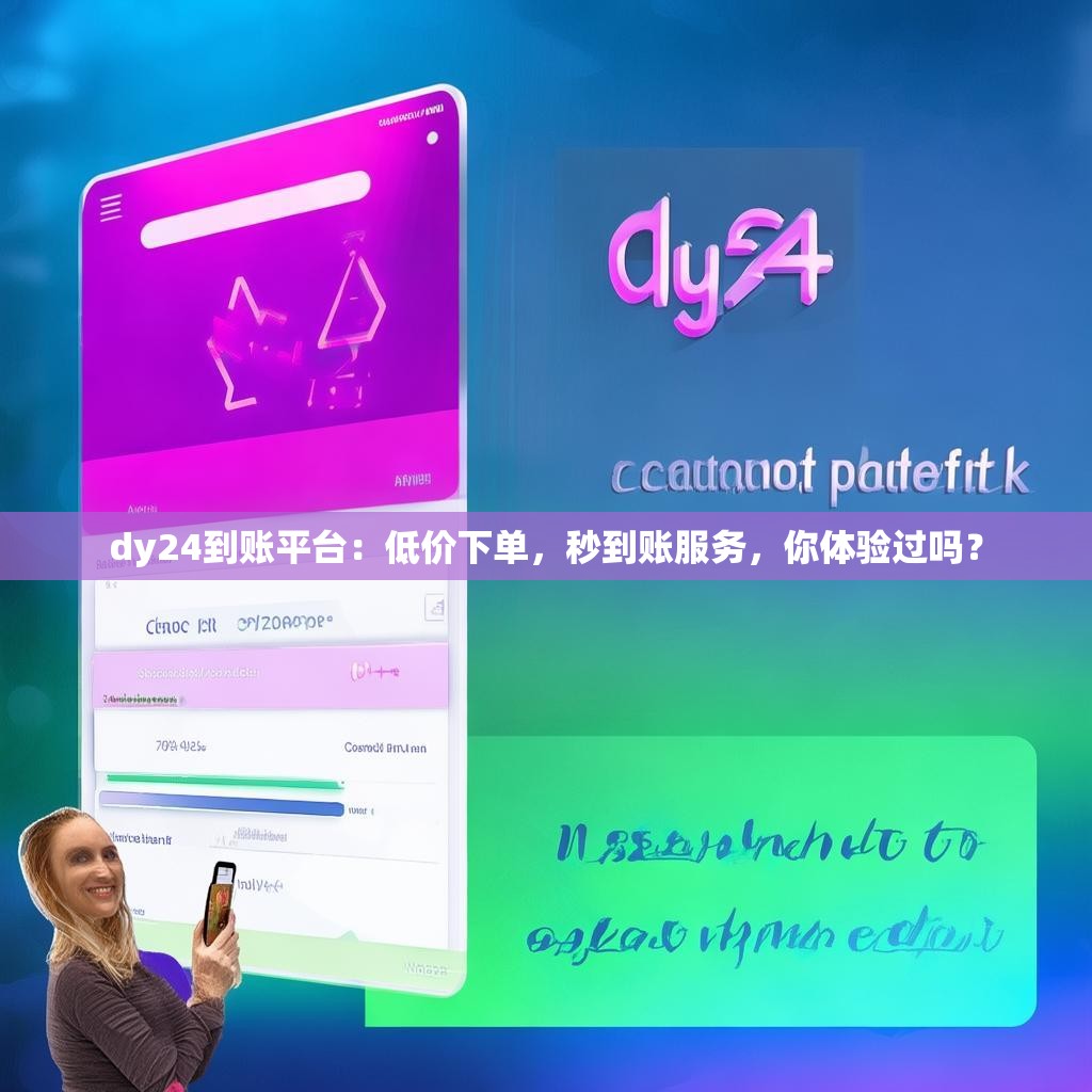 dy24到账平台：低价下单，秒到账服务，你体验过吗？